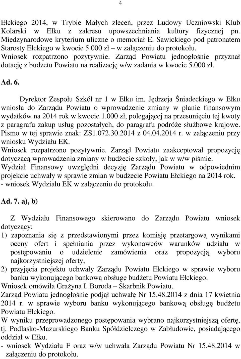 Zarząd Powiatu jednogłośnie przyznał dotację z budżetu Powiatu na realizację w/w zadania w kwocie 5.000 zł. Ad. 6. Dyrektor Zespołu Szkół nr 1 w Ełku im.