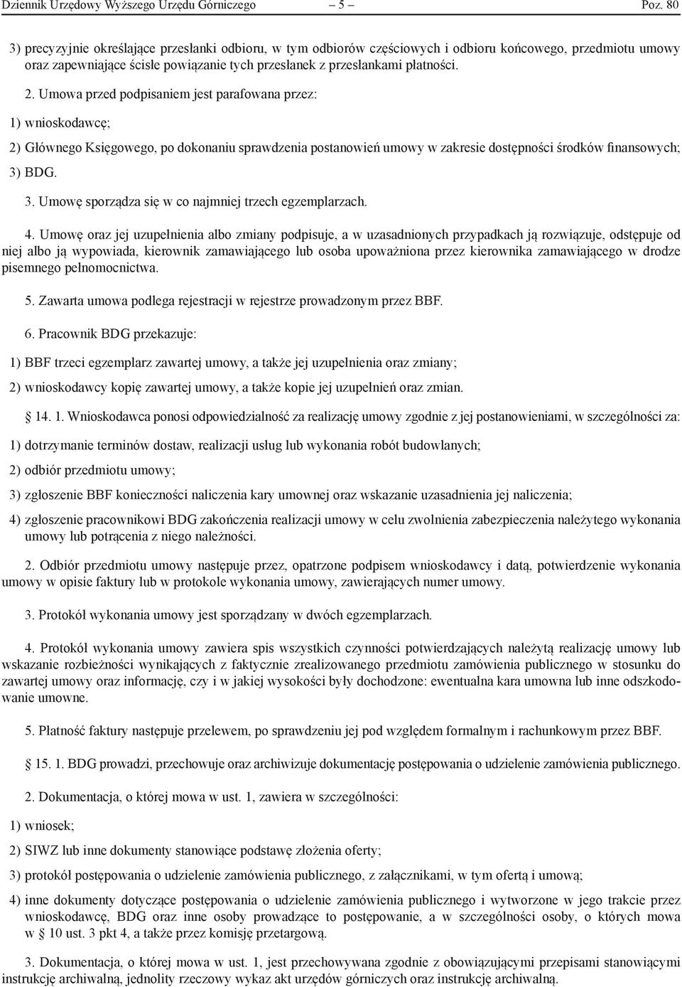 Umowa przed podpisaniem jest parafowana przez: 1) wnioskodawcę; 2) Głównego Księgowego, po dokonaniu sprawdzenia postanowień umowy w zakresie dostępności środków finansowych; 3)