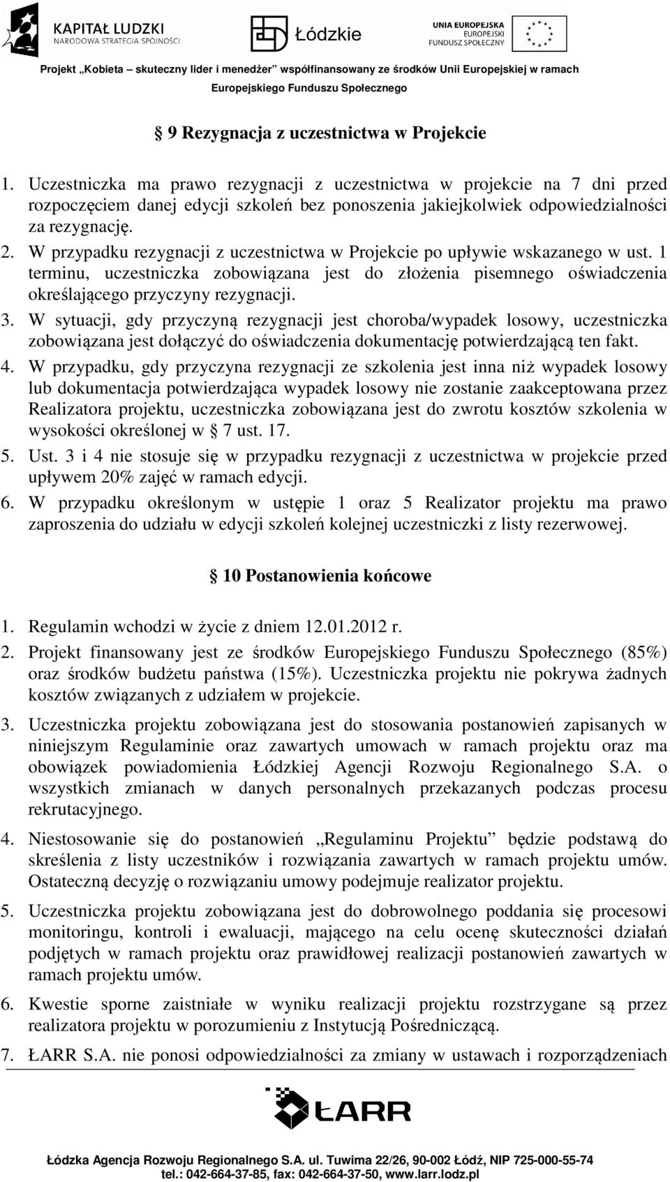 W przypadku rezygnacji z uczestnictwa w Projekcie po upływie wskazanego w ust. 1 terminu, uczestniczka zobowiązana jest do złożenia pisemnego oświadczenia określającego przyczyny rezygnacji. 3.