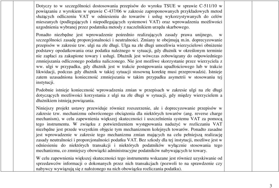 naczelnikiem urzędu skarbowego. Ponadto niezbędne jest wprowadzenie pośrednio realizujących zasady prawa unijnego, w szczególności zasadę proporcjonalności i neutralności. Zmiany te obejmują m.in.