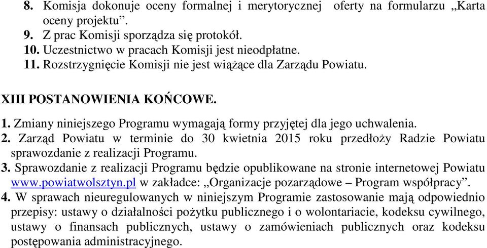 Zarząd Powiatu w terminie do 30 kwietnia 2015 roku przedłoży Radzie Powiatu sprawozdanie z realizacji Programu. 3. Sprawozdanie z realizacji Programu będzie opublikowane na stronie internetowej Powiatu www.