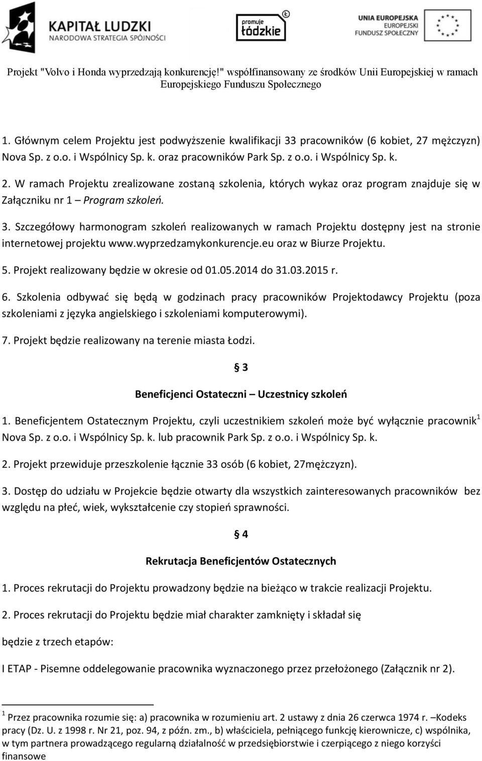 W ramach Projektu zrealizowane zostaną szkolenia, których wykaz oraz program znajduje się w Załączniku nr 1 Program szkoleń. 3.