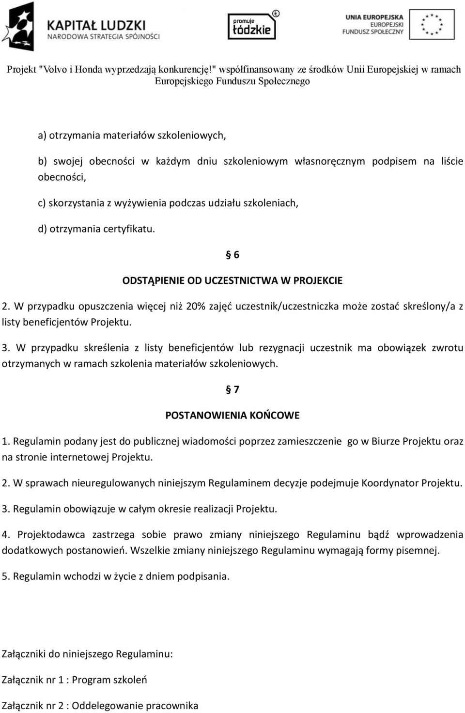 W przypadku skreślenia z listy beneficjentów lub rezygnacji uczestnik ma obowiązek zwrotu otrzymanych w ramach szkolenia materiałów szkoleniowych. 7 POSTANOWIENIA KOŃCOWE 1.