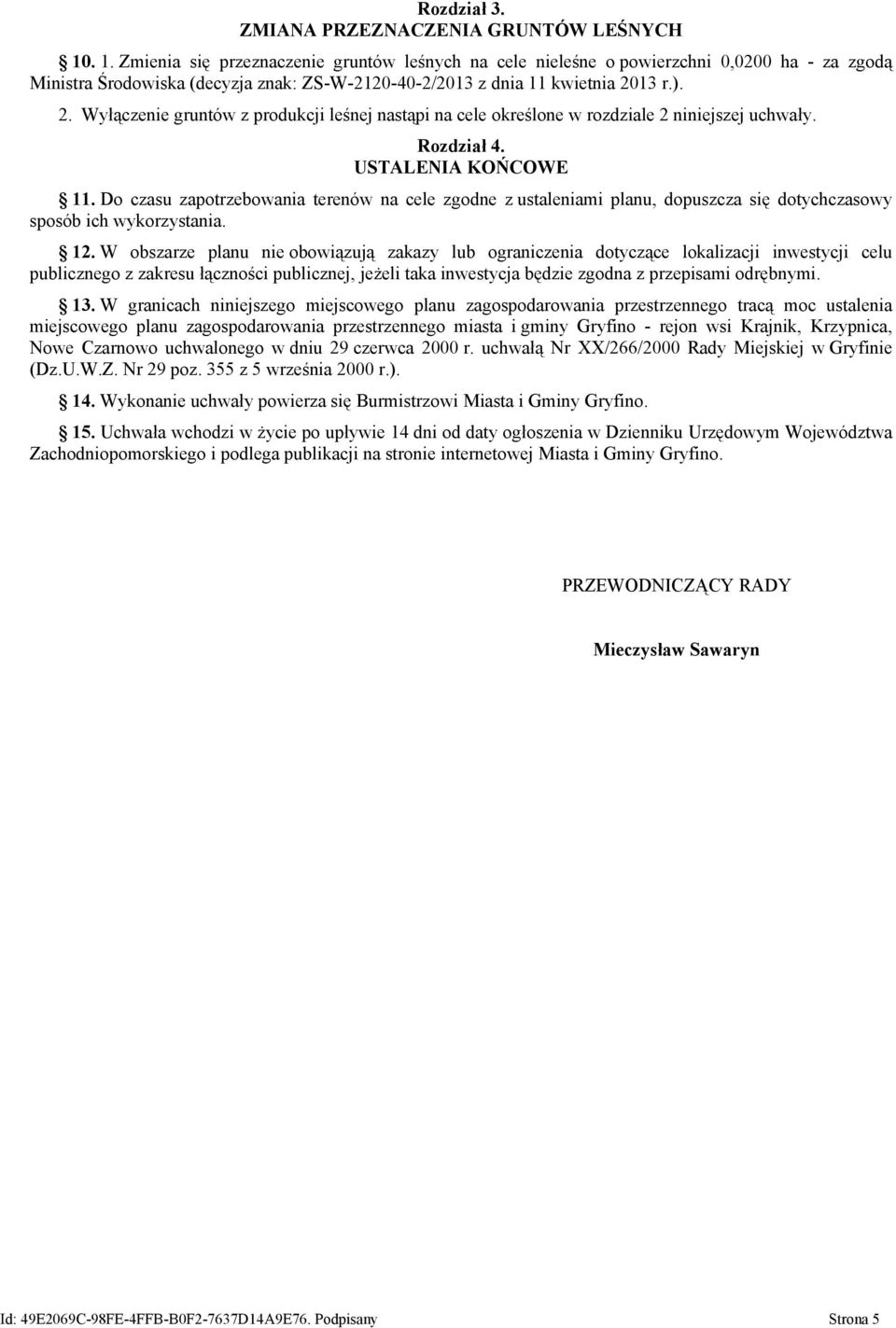 13 r.). 2. Wyłączenie gruntów z produkcji leśnej nastąpi na cele określone w rozdziale 2 niniejszej uchwały. Rozdział 4. USTALENIA KOŃCOWE 11.