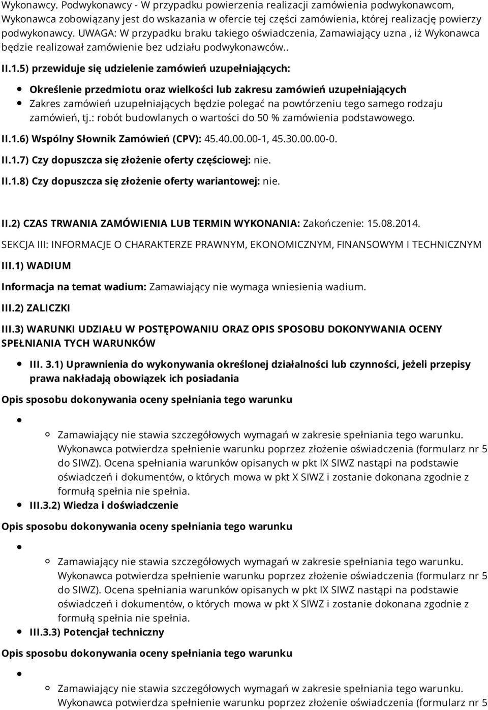 5) przewiduje się udzielenie zamówień uzupełniających: Określenie przedmiotu oraz wielkości lub zakresu zamówień uzupełniających Zakres zamówień uzupełniających będzie polegać na powtórzeniu tego