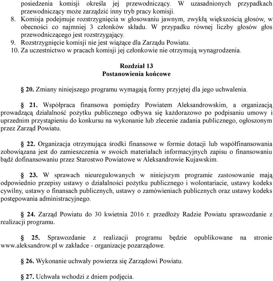 9. Rozstrzygnięcie komisji nie jest wiążące dla Zarządu Powiatu. 10. Za uczestnictwo w pracach komisji jej członkowie nie otrzymują wynagrodzenia. Rozdział 13 Postanowienia końcowe 20.