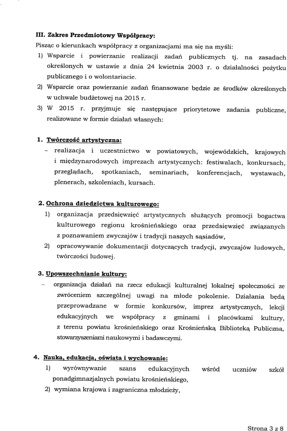 2) Wsparcie oraz powierzanie zadań finansowane będzie ze środków określonych w uchwale budżetowej na 2015 r. 3) W 2015 r.