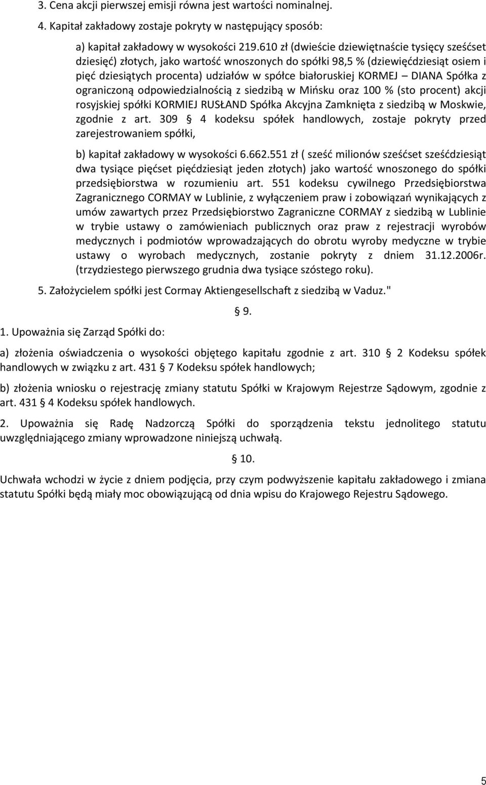 DIANA Spółka z ograniczoną odpowiedzialnością z siedzibą w Mińsku oraz 100 % (sto procent) akcji rosyjskiej spółki KORMIEJ RUSŁAND Spółka Akcyjna Zamknięta z siedzibą w Moskwie, zgodnie z art.