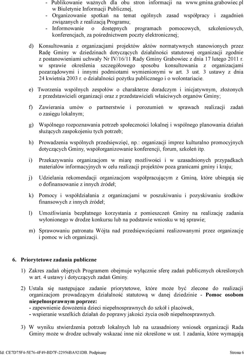 szkoleniowych, konferencjach, za pośrednictwem poczty elektronicznej; d) Konsultowania z organizacjami projektów aktów normatywnych stanowionych przez Radę Gminy w dziedzinach dotyczących