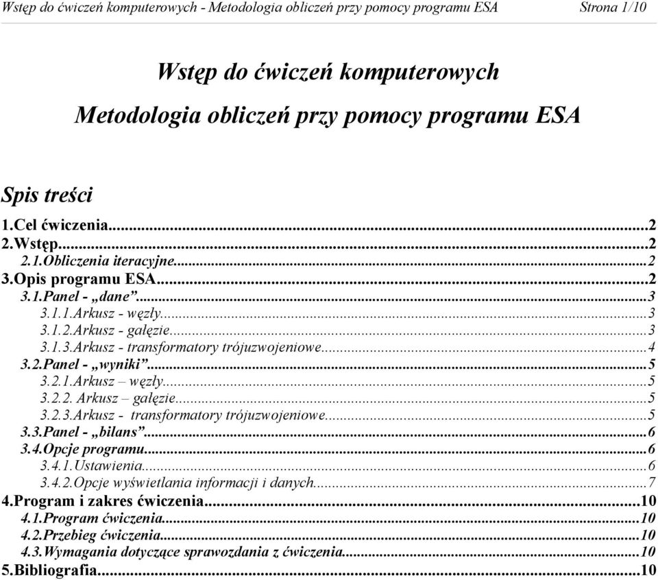 ..5 3.2.1.Arkusz węzły...5 3.2.2. Arkusz gałęzie...5 3.2.3.Arkusz - transformatory trójuzwojeniowe...5 3.3.Panel - bilans...6 3.4.Opcje programu...6 3.4.1.Ustawienia...6 3.4.2.Opcje wyświetlania informacji i danych.