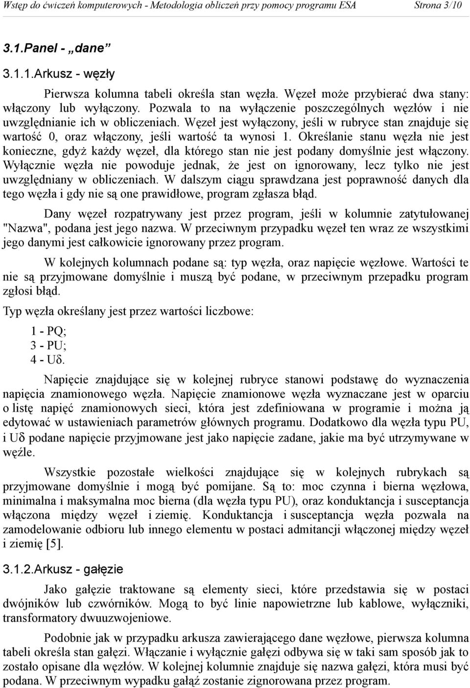 Węzeł jest wyłączony, jeśli w rubryce stan znajduje się wartość 0, oraz włączony, jeśli wartość ta wynosi 1.