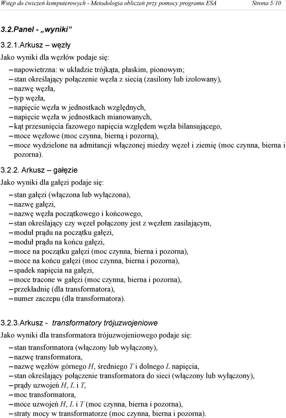 Arkusz węzły Jako wyniki dla węzłów podaje się: napowietrzna: w układzie trójkąta, płaskim, pionowym; stan określający połączenie węzła z siecią (zasilony lub izolowany), nazwę węzła, typ węzła,