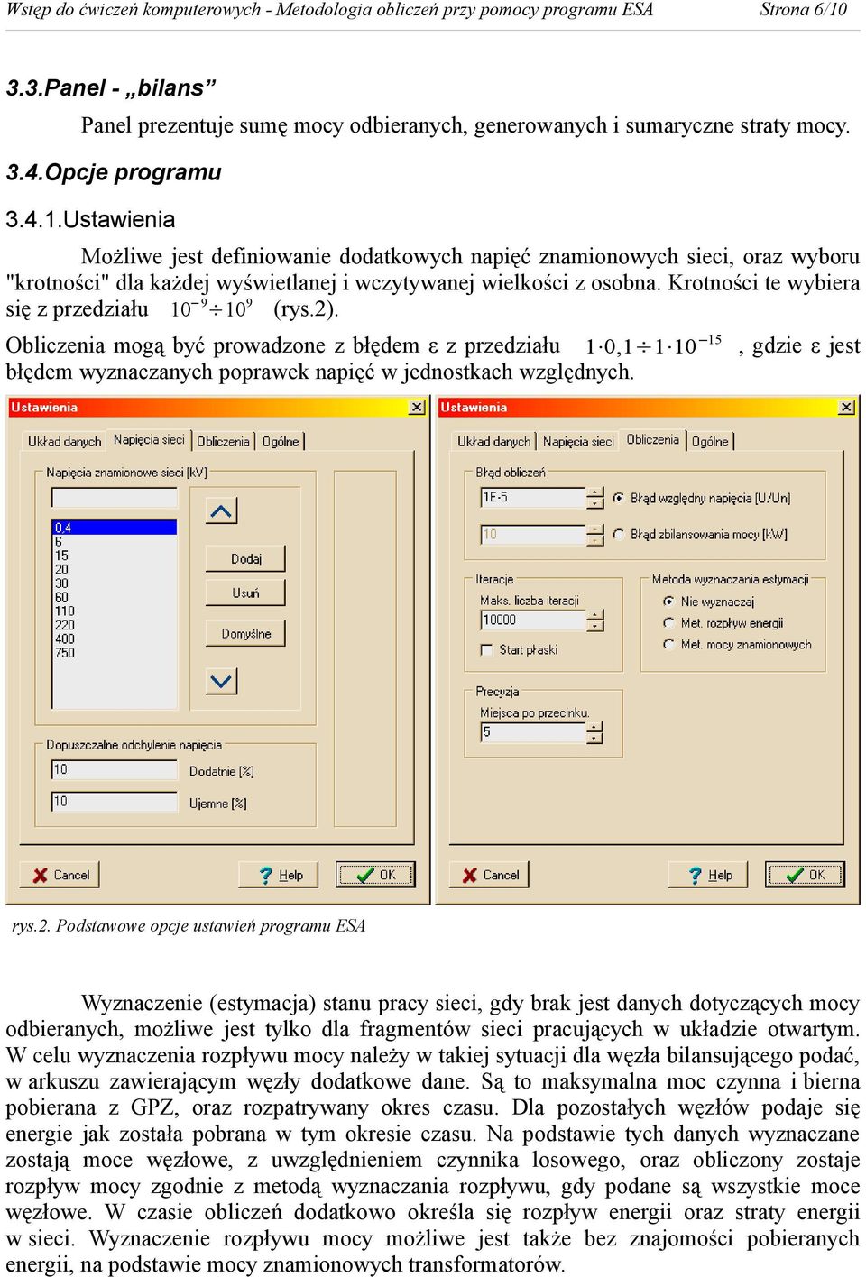 Krotności te wybiera się z przedziału 10 9 10 9 (rys.2). Obliczenia mogą być prowadzone z błędem ε z przedziału 1 0,1 1 10 15 błędem wyznaczanych poprawek napięć w jednostkach względnych.