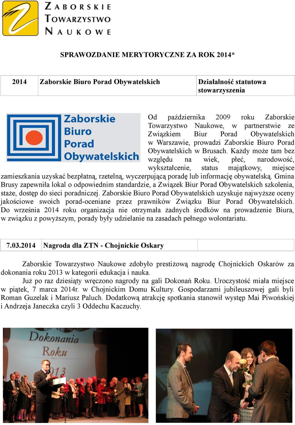 Każdy może tam bez względu na wiek, płeć, narodowość, wykształcenie, status majątkowy, miejsce zamieszkania uzyskać bezpłatną, rzetelną, wyczerpującą poradę lub informację obywatelską.