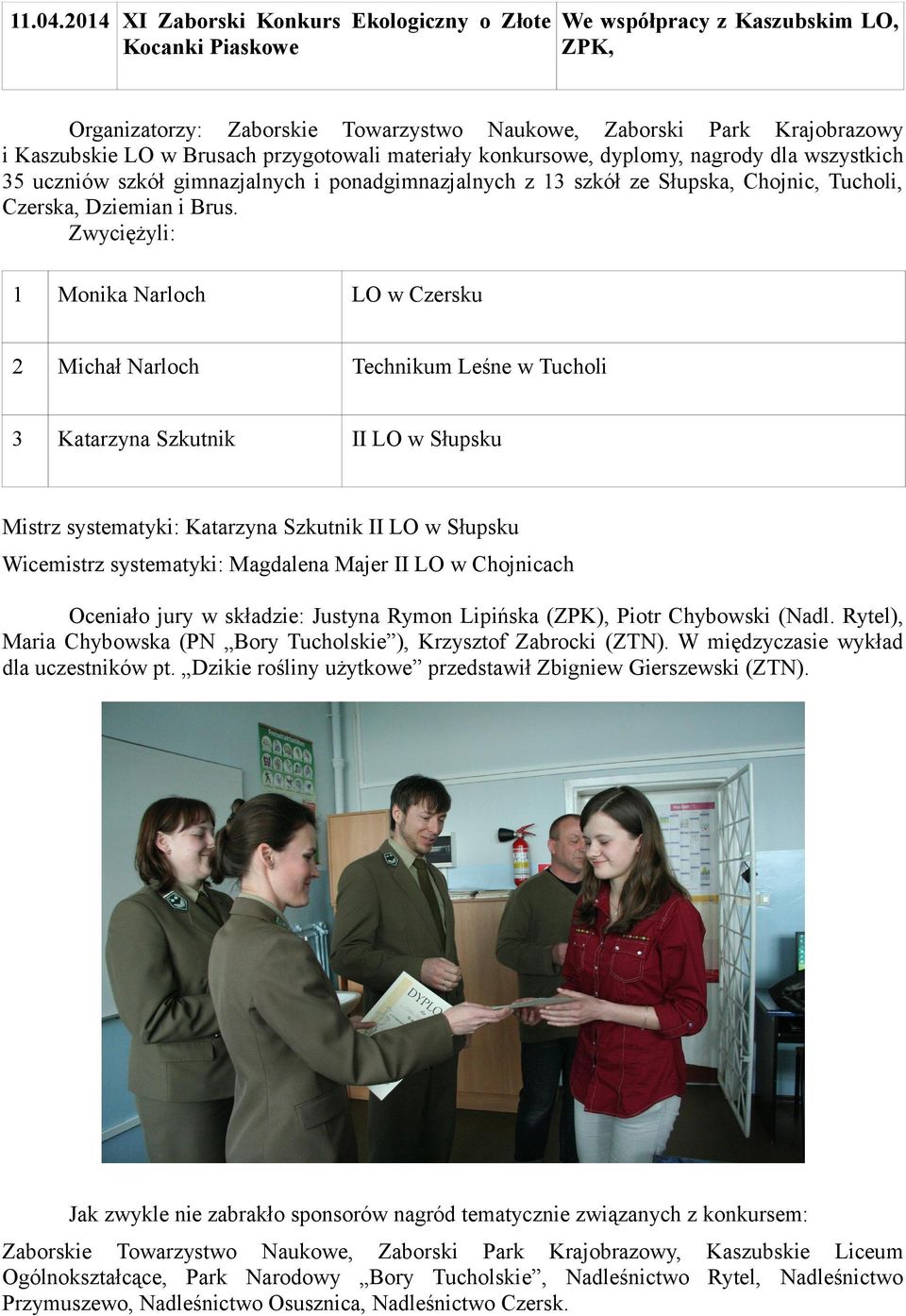 przygotowali materiały konkursowe, dyplomy, nagrody dla wszystkich 35 uczniów szkół gimnazjalnych i ponadgimnazjalnych z 13 szkół ze Słupska, Chojnic, Tucholi, Czerska, Dziemian i Brus.