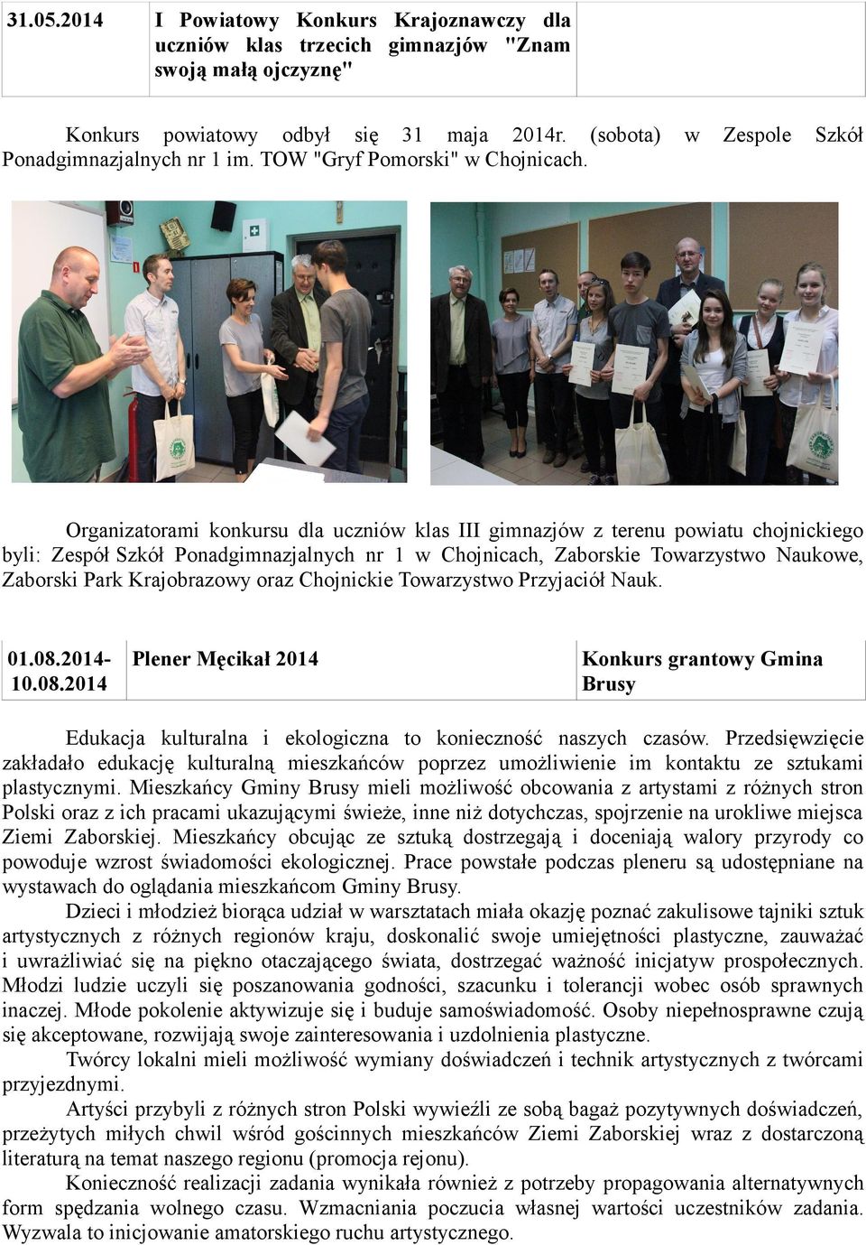w Zespole Szkół Organizatorami konkursu dla uczniów klas III gimnazjów z terenu powiatu chojnickiego byli: Zespół Szkół Ponadgimnazjalnych nr 1 w Chojnicach, Zaborskie Towarzystwo Naukowe, Zaborski