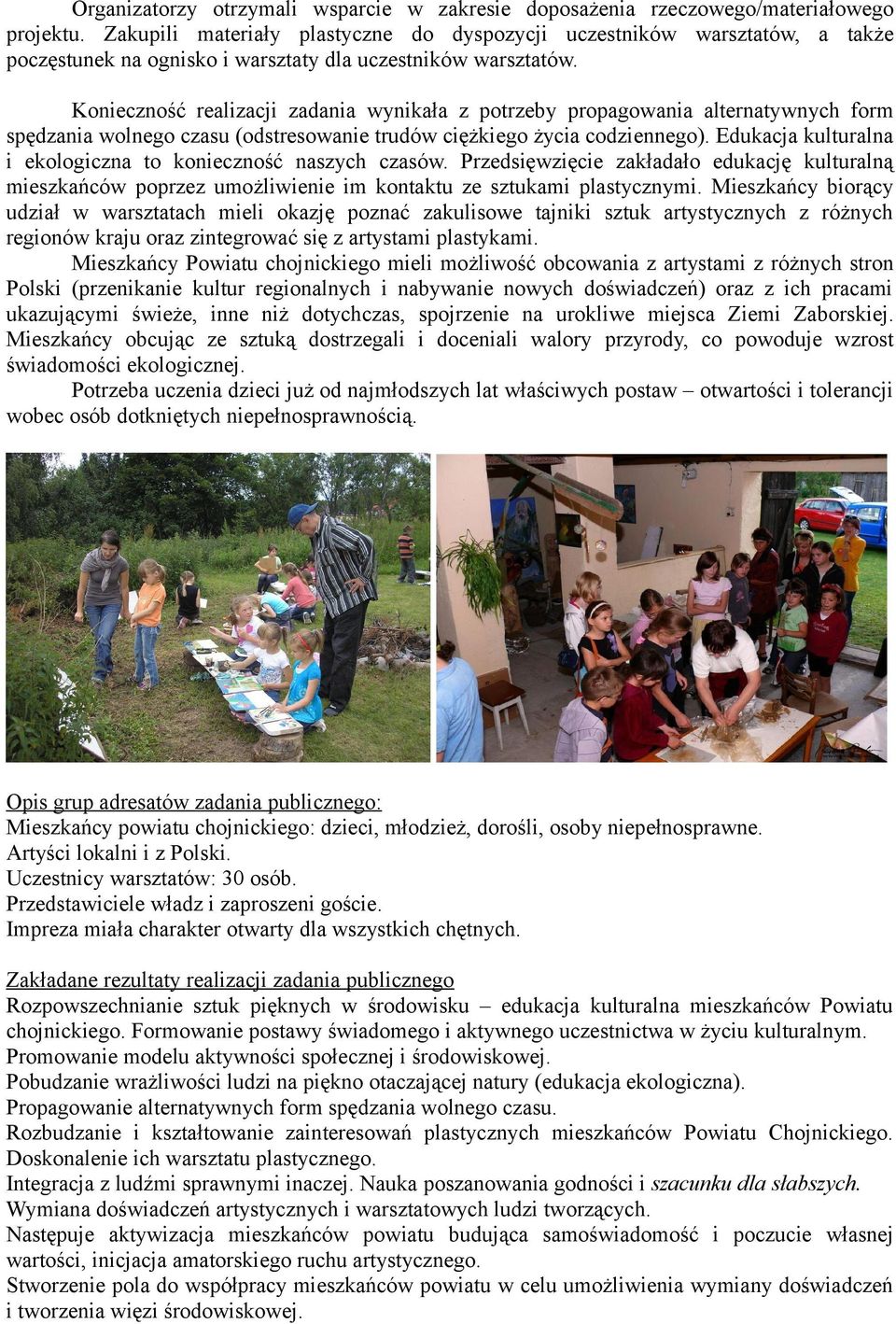 Konieczność realizacji zadania wynikała z potrzeby propagowania alternatywnych form spędzania wolnego czasu (odstresowanie trudów ciężkiego życia codziennego).