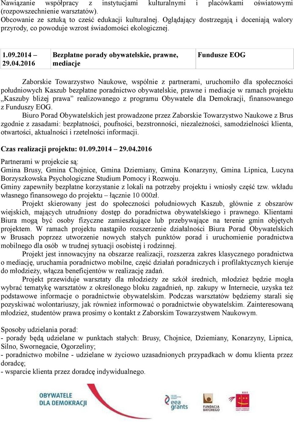 2016 Bezpłatne porady obywatelskie, prawne, mediacje Fundusze EOG Zaborskie Towarzystwo Naukowe, wspólnie z partnerami, uruchomiło dla społeczności południowych Kaszub bezpłatne poradnictwo