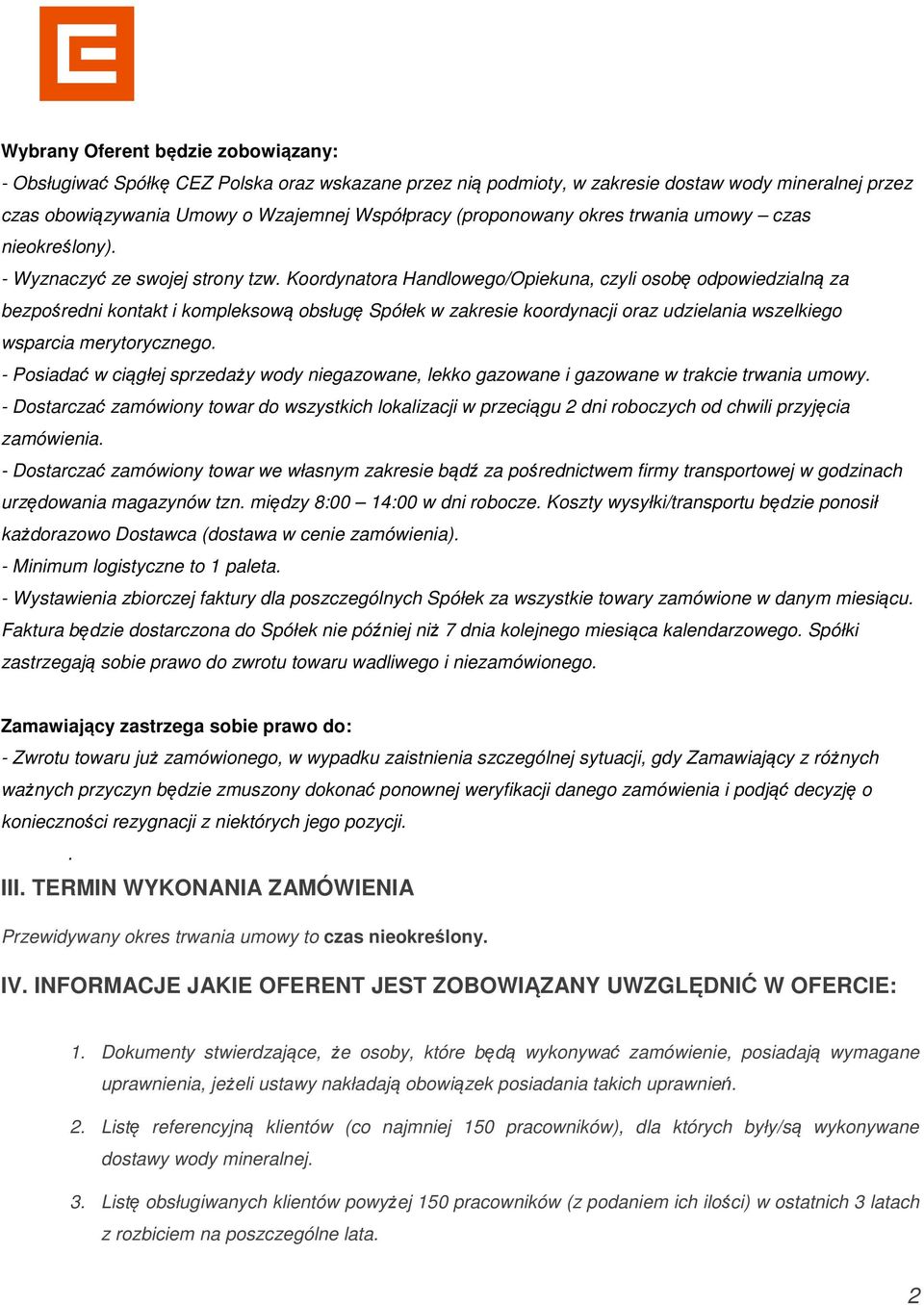 Koordynatora Handlowego/Opiekuna, czyli osobę odpowiedzialną za bezpośredni kontakt i kompleksową obsługę Spółek w zakresie koordynacji oraz udzielania wszelkiego wsparcia merytorycznego.