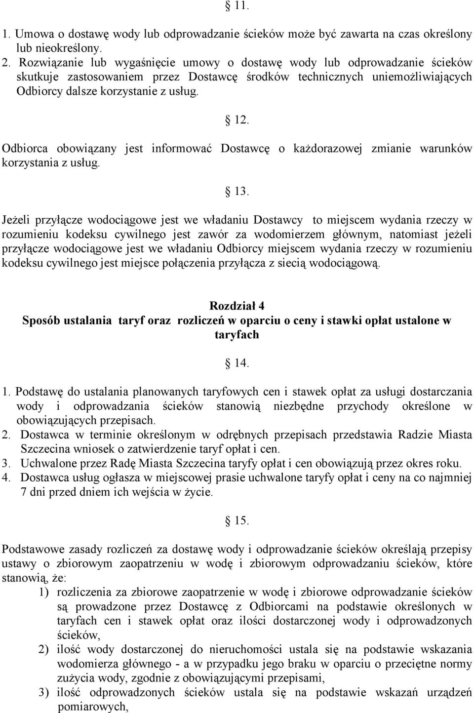 Odbiorca obowiązany jest informować Dostawcę o każdorazowej zmianie warunków korzystania z usług. 13.