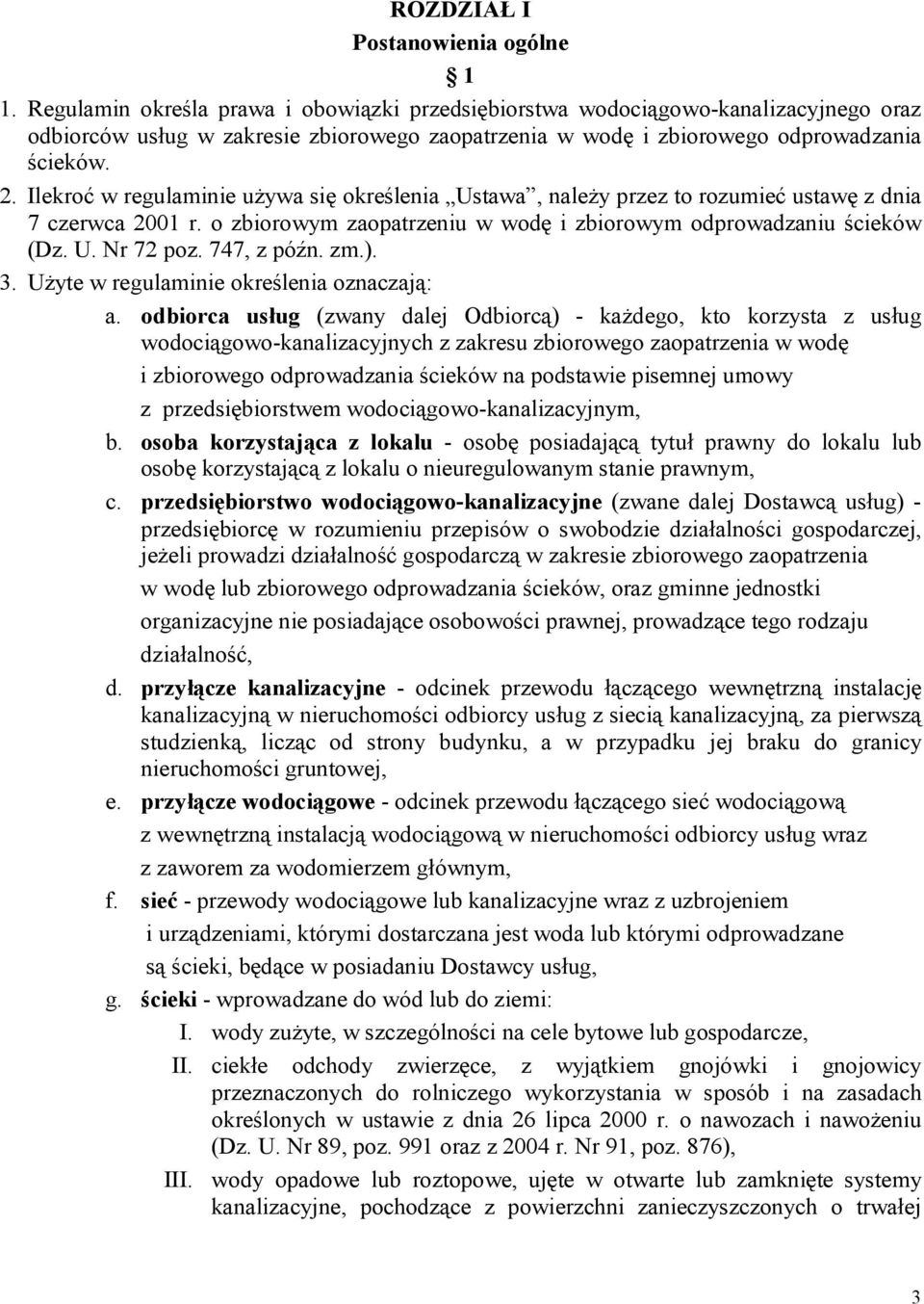 Ilekroć w regulaminie używa się określenia Ustawa, należy przez to rozumieć ustawę z dnia 7 czerwca 2001 r. o zbiorowym zaopatrzeniu w wodę i zbiorowym odprowadzaniu ścieków (Dz. U. Nr 72 poz.