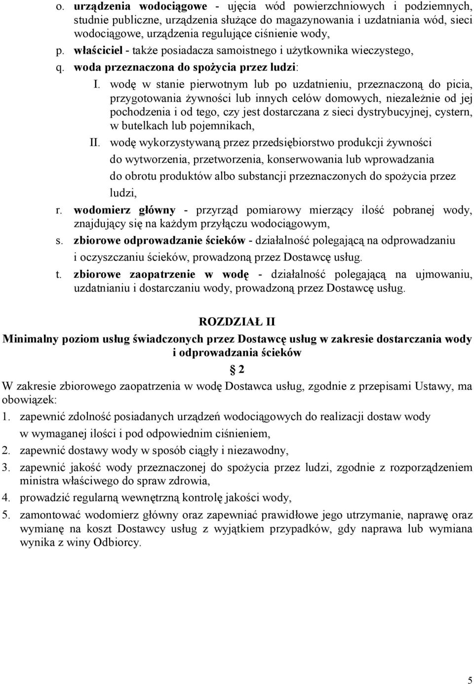 wodę w stanie pierwotnym lub po uzdatnieniu, przeznaczoną do picia, przygotowania żywności lub innych celów domowych, niezależnie od jej pochodzenia i od tego, czy jest dostarczana z sieci