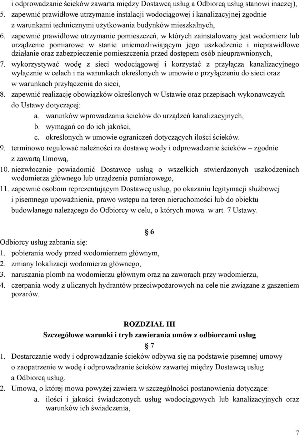 zapewnić prawidłowe utrzymanie pomieszczeń, w których zainstalowany jest wodomierz lub urządzenie pomiarowe w stanie uniemożliwiającym jego uszkodzenie i nieprawidłowe działanie oraz zabezpieczenie