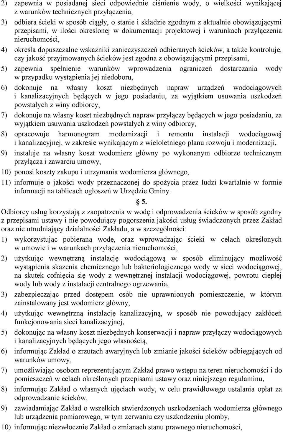 kontroluje, czy jakość przyjmowanych ścieków jest zgodna z obowiązującymi przepisami, 5) zapewnia spełnienie warunków wprowadzenia ograniczeń dostarczania wody w przypadku wystąpienia jej niedoboru,