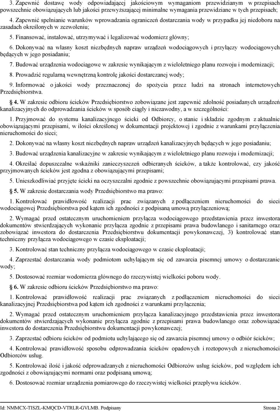 Finansować, instalować, utrzymywać i legalizować wodomierz główny; 6. Dokonywać na własny koszt niezbędnych napraw urządzeń wodociągowych i przyłączy wodociągowych będących w jego posiadaniu; 7.