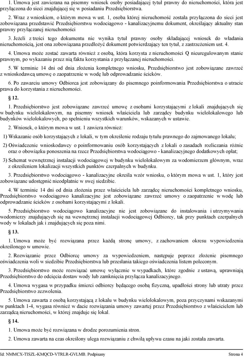 1, osoba której nieruchomość została przyłączona do sieci jest zobowiązana przedstawić Przedsiębiorstwu wodociągowo - kanalizacyjnemu dokument, określający aktualny stan prawny przyłączanej