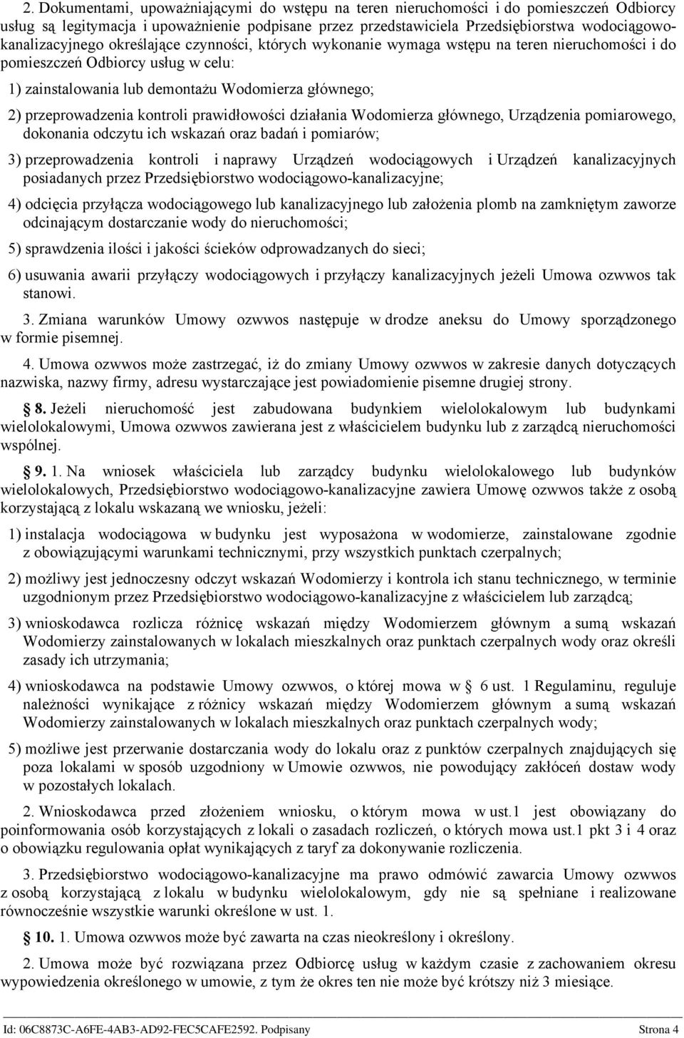 2) przeprowadzenia kontroli prawidłowości działania Wodomierza głównego, Urządzenia pomiarowego, dokonania odczytu ich wskazań oraz badań i pomiarów; 3) przeprowadzenia kontroli i naprawy Urządzeń