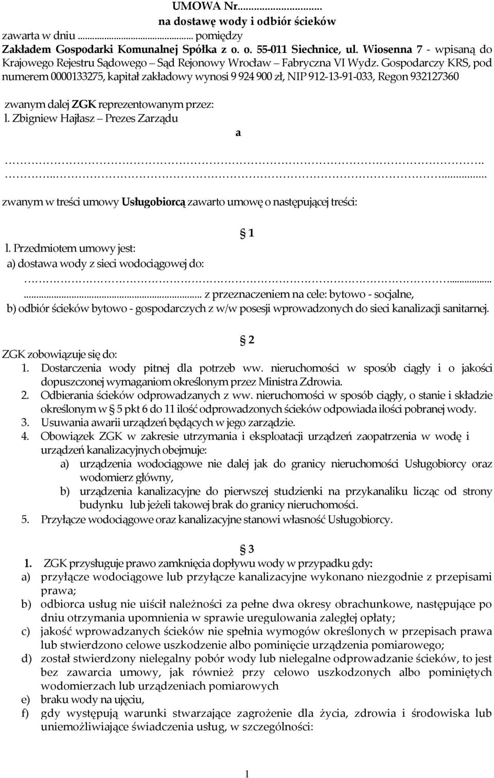 Gospodarczy KRS, pod numerem 0000133275, kapitał zakładowy wynosi 9 924 900 zł, NIP 912-13-91-033, Regon 932127360 zwanym dalej ZGK reprezentowanym przez: l. Zbigniew Hajłasz Prezes Zarządu a.