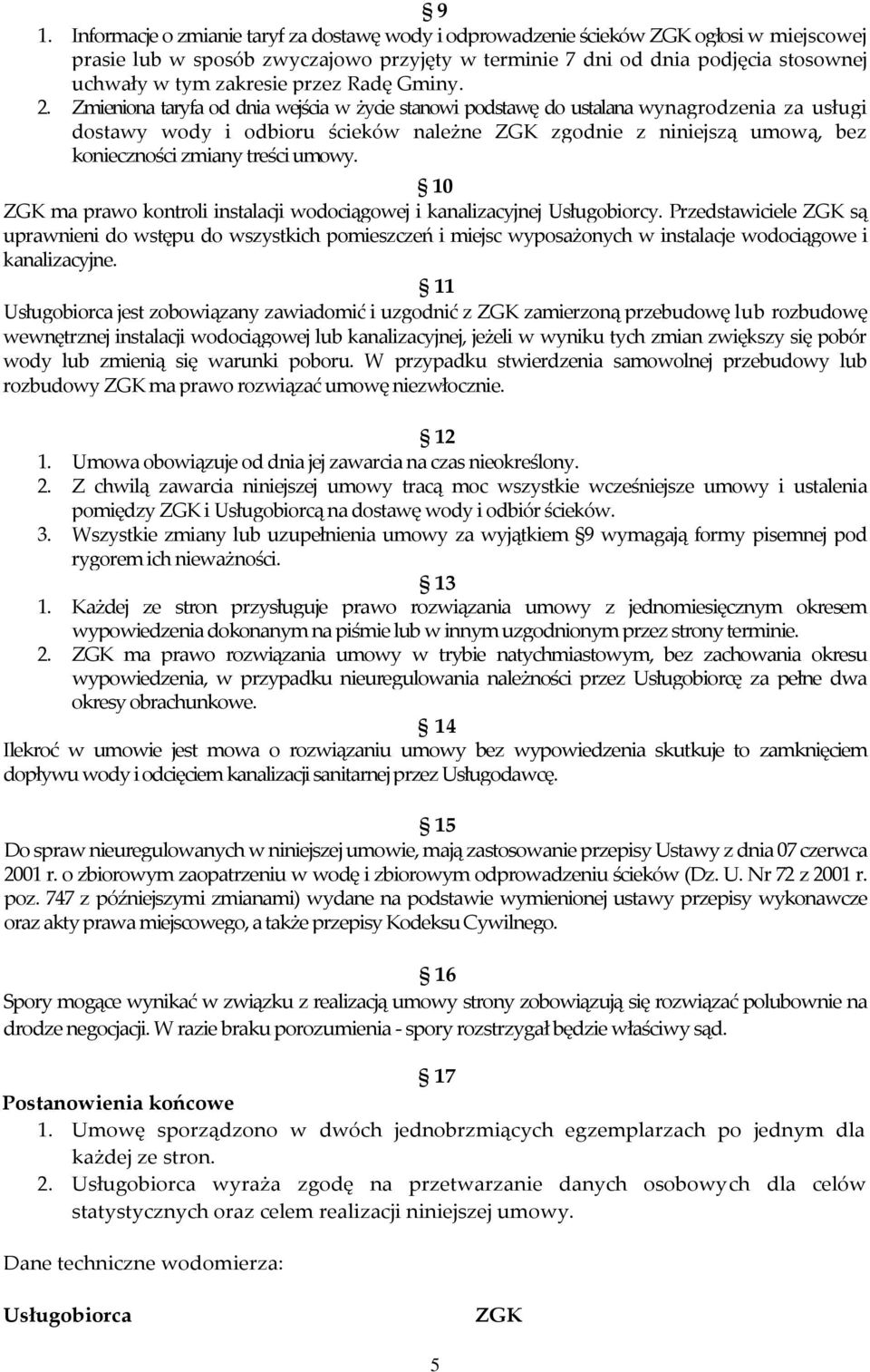 Zmieniona taryfa od dnia wejścia w życie stanowi podstawę do ustalana wynagrodzenia za usługi dostawy wody i odbioru ścieków należne ZGK zgodnie z niniejszą umową, bez konieczności zmiany treści