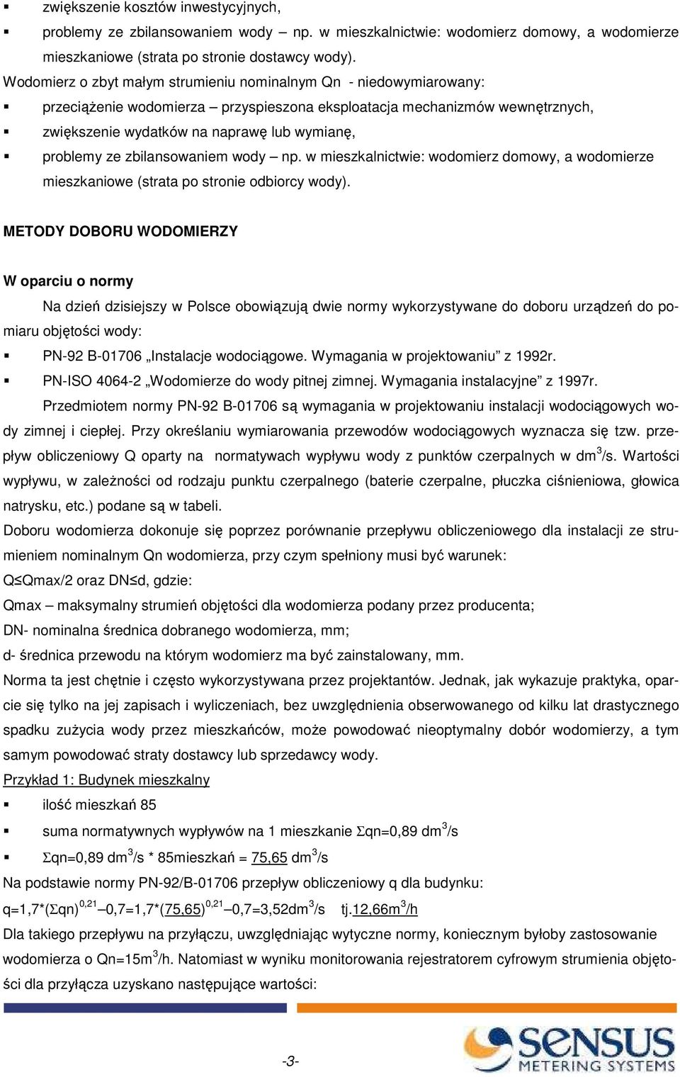 ze zbilansowaniem wody np. w mieszkalnictwie: wodomierz domowy, a wodomierze mieszkaniowe (strata po stronie odbiorcy wody).