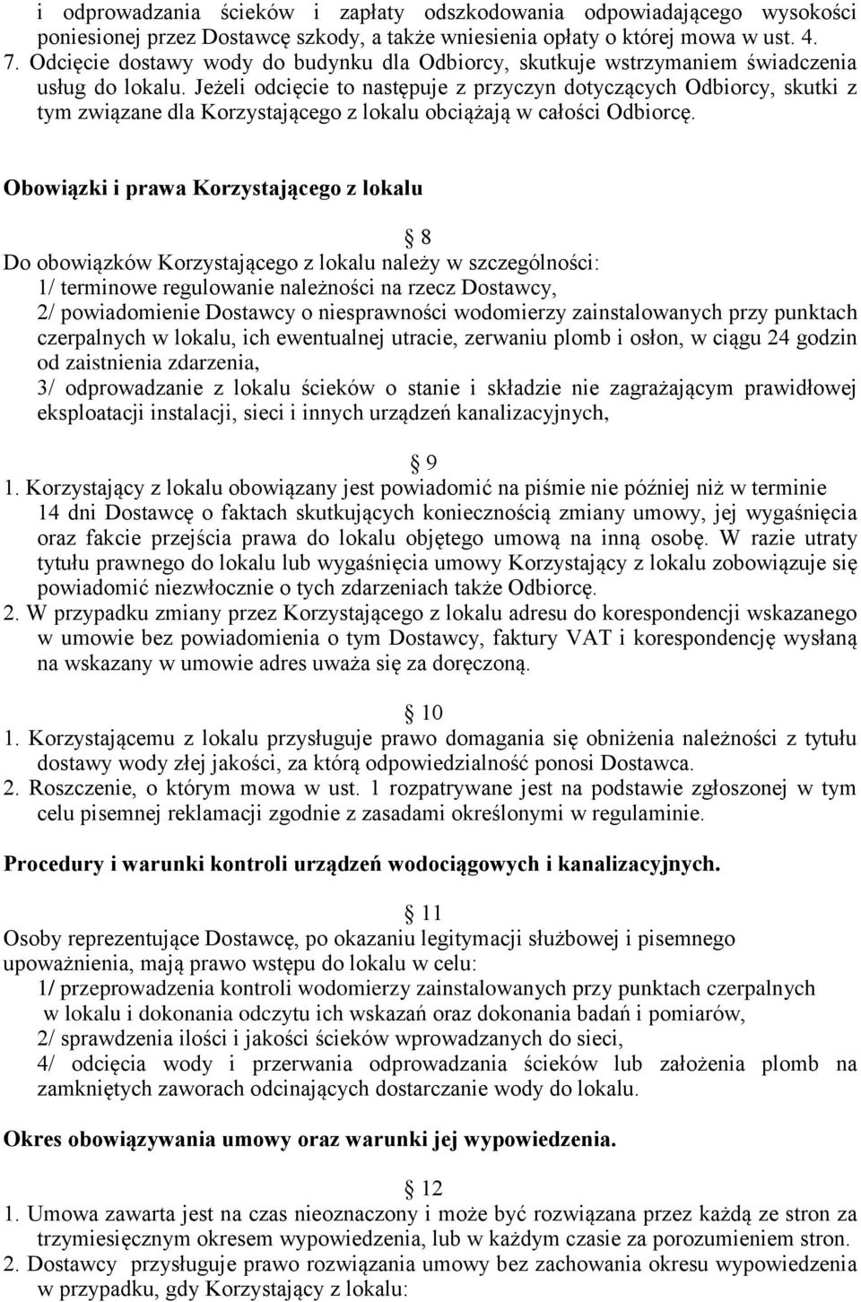 Jeżeli odcięcie to następuje z przyczyn dotyczących Odbiorcy, skutki z tym związane dla Korzystającego z lokalu obciążają w całości Odbiorcę.