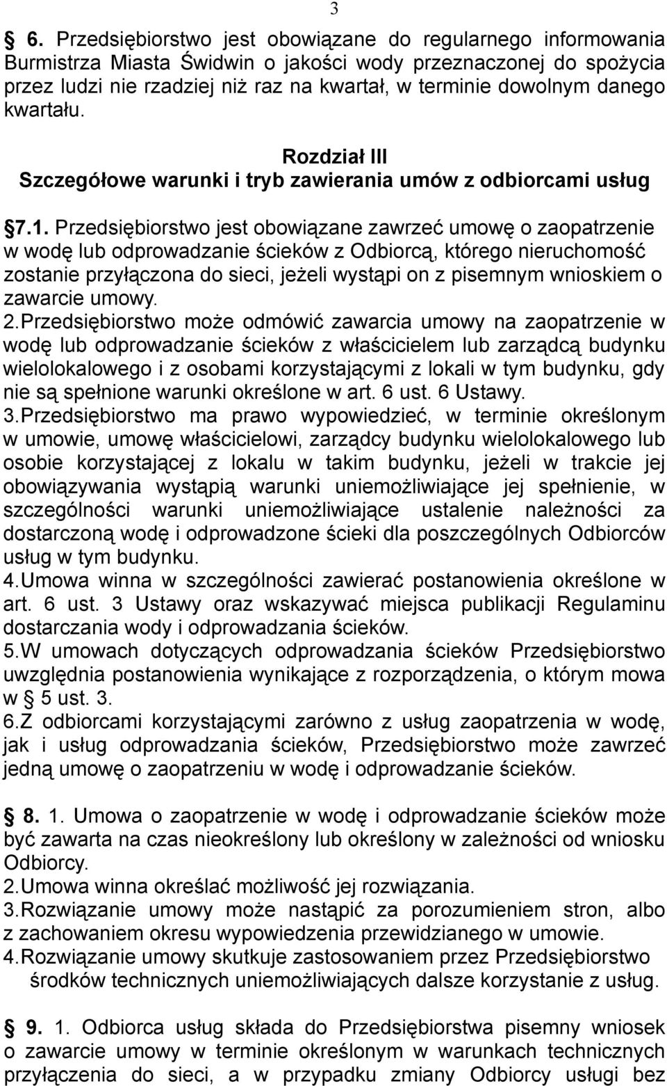 Przedsiębiorstwo jest obowiązane zawrzeć umowę o zaopatrzenie w wodę lub odprowadzanie ścieków z Odbiorcą, którego nieruchomość zostanie przyłączona do sieci, jeżeli wystąpi on z pisemnym wnioskiem o