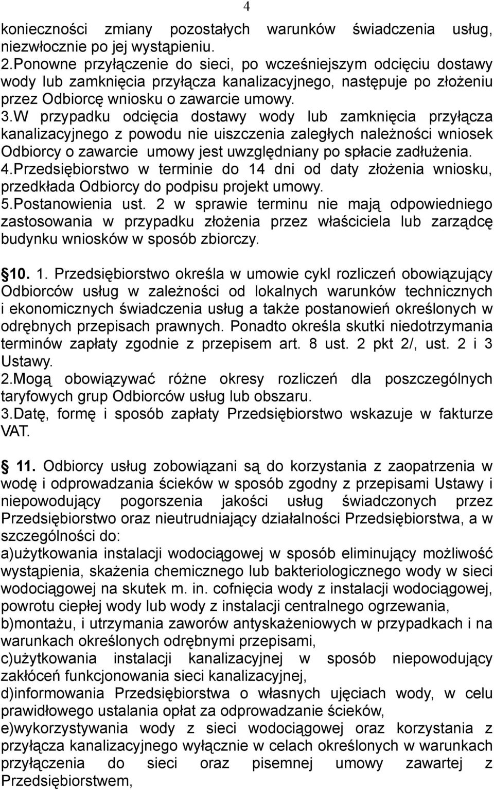 W przypadku odcięcia dostawy wody lub zamknięcia przyłącza kanalizacyjnego z powodu nie uiszczenia zaległych należności wniosek Odbiorcy o zawarcie umowy jest uwzględniany po spłacie zadłużenia. 4.