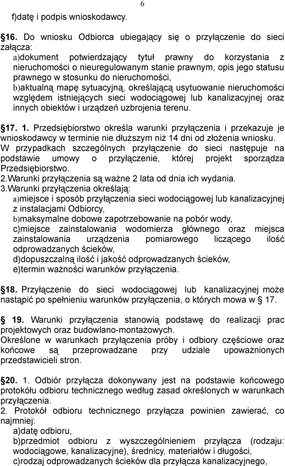 w stosunku do nieruchomości, b)aktualną mapę sytuacyjną, określającą usytuowanie nieruchomości względem istniejących sieci wodociągowej lub kanalizacyjnej oraz innych obiektów i urządzeń uzbrojenia