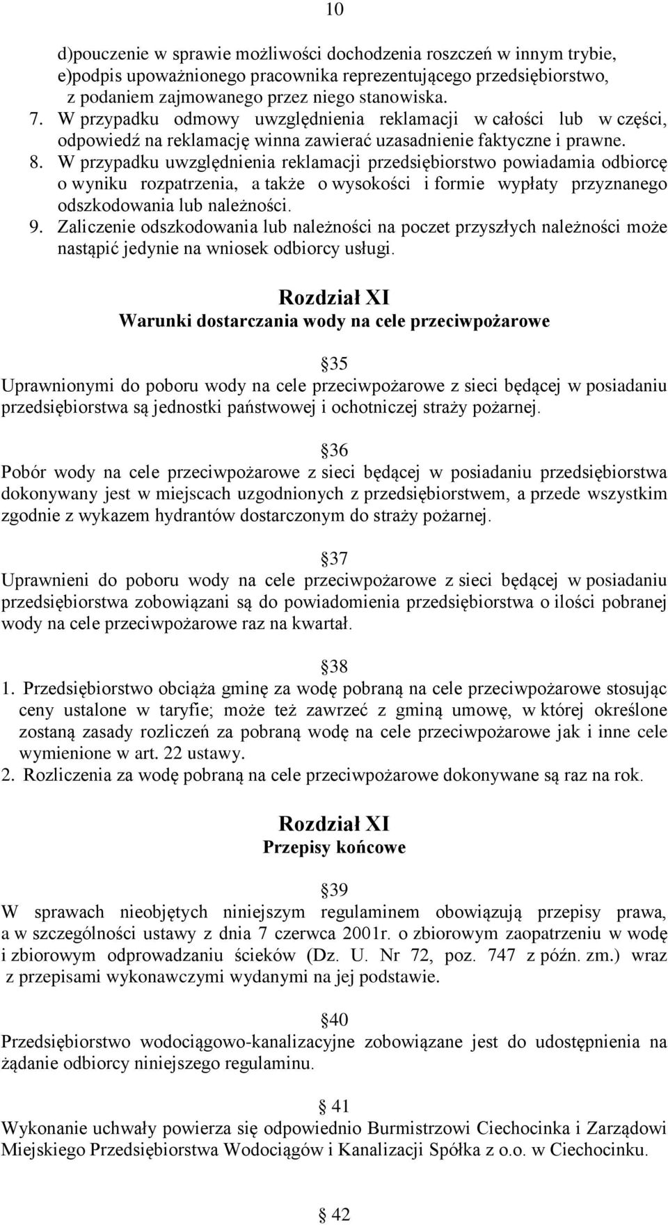 W przypadku uwzględnienia reklamacji przedsiębiorstwo powiadamia odbiorcę o wyniku rozpatrzenia, a także o wysokości i formie wypłaty przyznanego odszkodowania lub należności. 9.