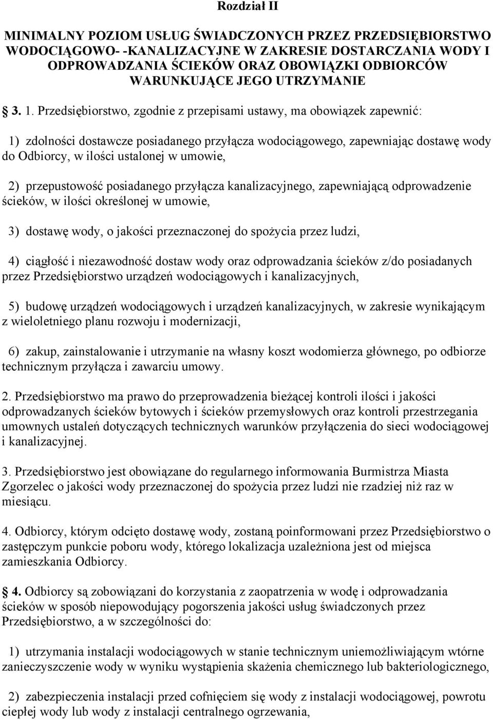 Przedsiębiorstwo, zgodnie z przepisami ustawy, ma obowiązek zapewnić: 1) zdolności dostawcze posiadanego przyłącza wodociągowego, zapewniając dostawę wody do Odbiorcy, w ilości ustalonej w umowie, 2)