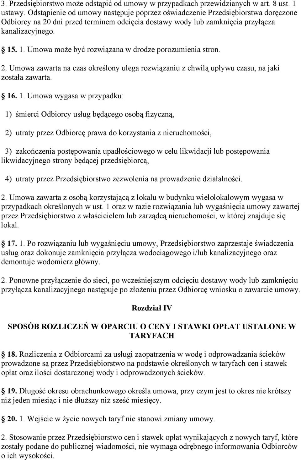 . 1. Umowa może być rozwiązana w drodze porozumienia stron. 2. Umowa zawarta na czas określony ulega rozwiązaniu z chwilą upływu czasu, na jaki została zawarta. 16. 1. Umowa wygasa w przypadku: 1)