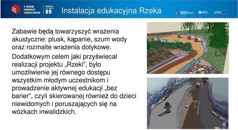 Dodatkowym celem jaki przyświecał realizacji projektu Rzeki, było umoŝliwienie jej równego dostępu