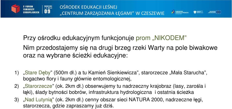 ) a tu Kamień Sienkiewicza, starorzecze Mała Starucha, bogactwo flory i fauny głównie entomologicznej, 2) Starorzecze (ok. 2km dł.