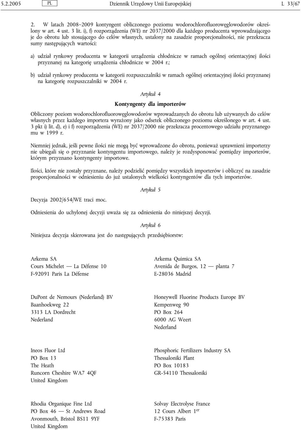 następujących wartości: a) udział rynkowy producenta w kategorii urządzenia chłodnicze w ramach ogólnej orientacyjnej ilości przyznanej na kategorię urządzenia chłodnicze w 2004 r.
