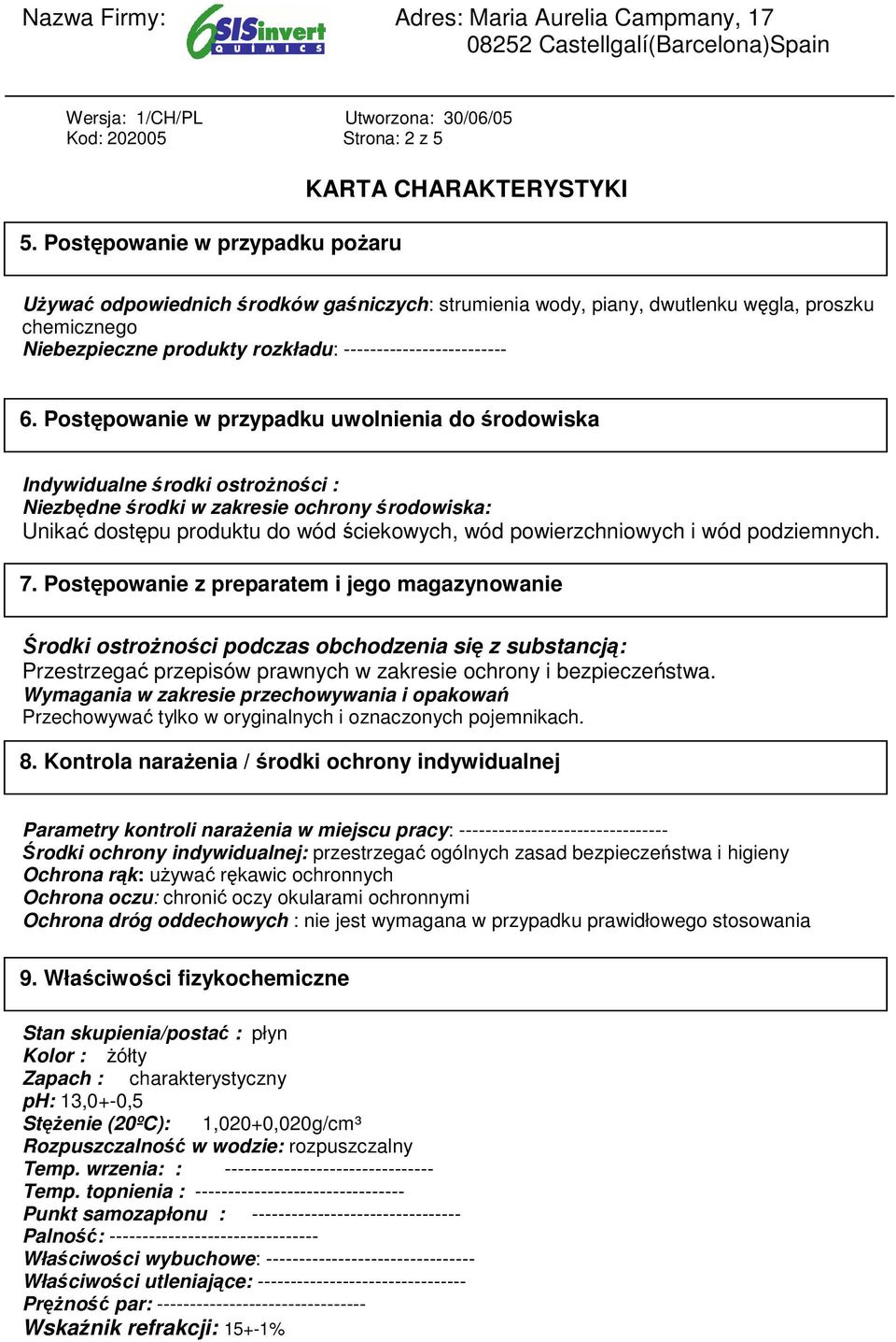 Postępowanie w przypadku uwolnienia do środowiska Indywidualne środki ostroŝności : Niezbędne środki w zakresie ochrony środowiska: Unikać dostępu produktu do wód ściekowych, wód powierzchniowych i