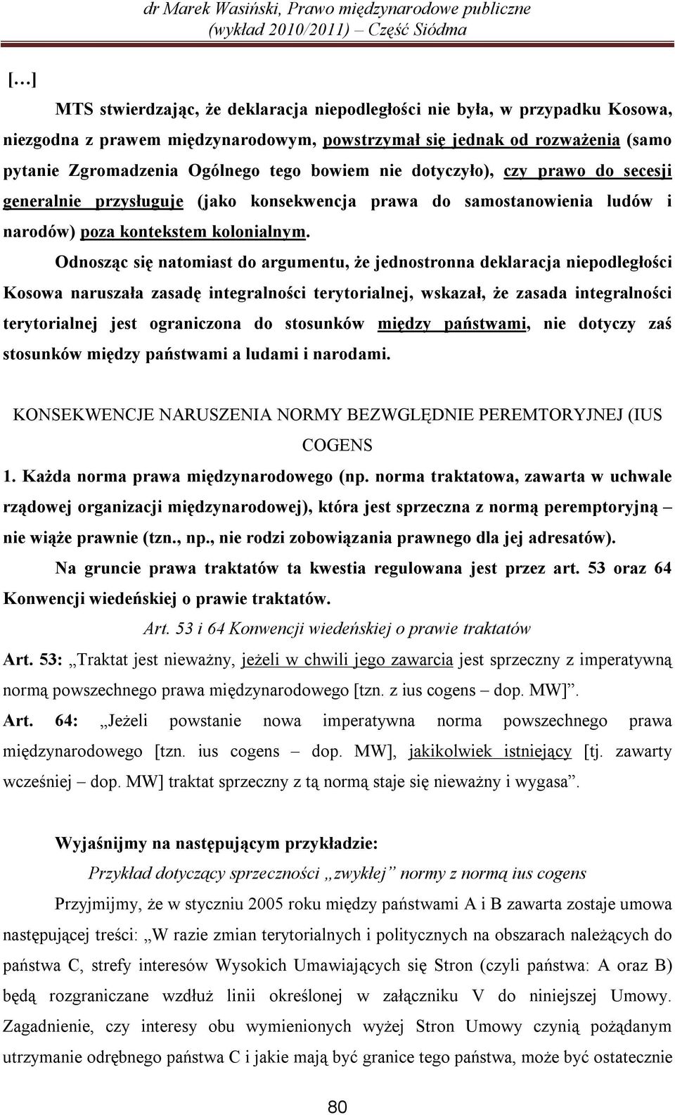 Odnosząc się natomiast do argumentu, że jednostronna deklaracja niepodległości Kosowa naruszała zasadę integralności terytorialnej, wskazał, że zasada integralności terytorialnej jest ograniczona do