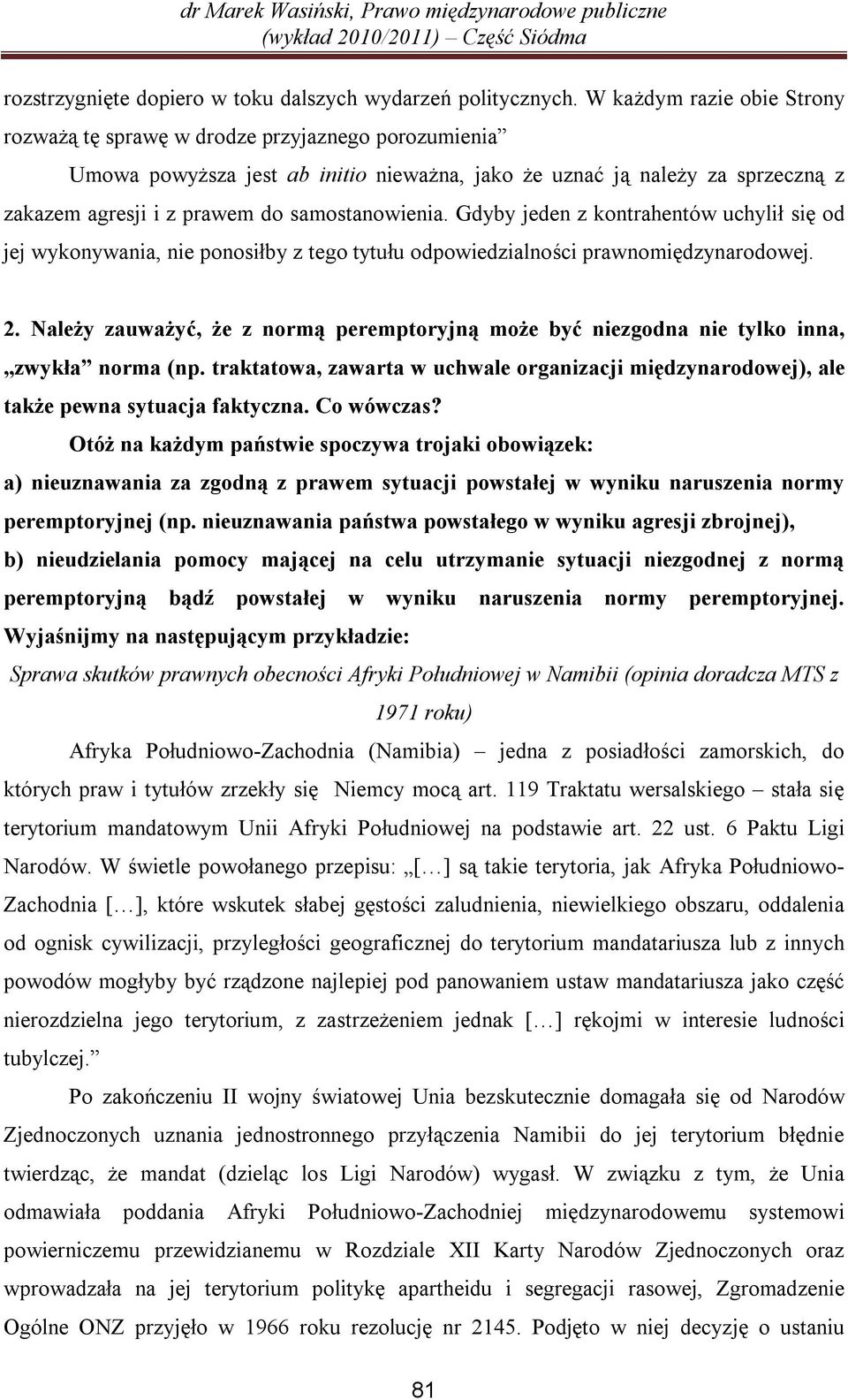 samostanowienia. Gdyby jeden z kontrahentów uchylił się od jej wykonywania, nie ponosiłby z tego tytułu odpowiedzialności prawnomiędzynarodowej. 2.