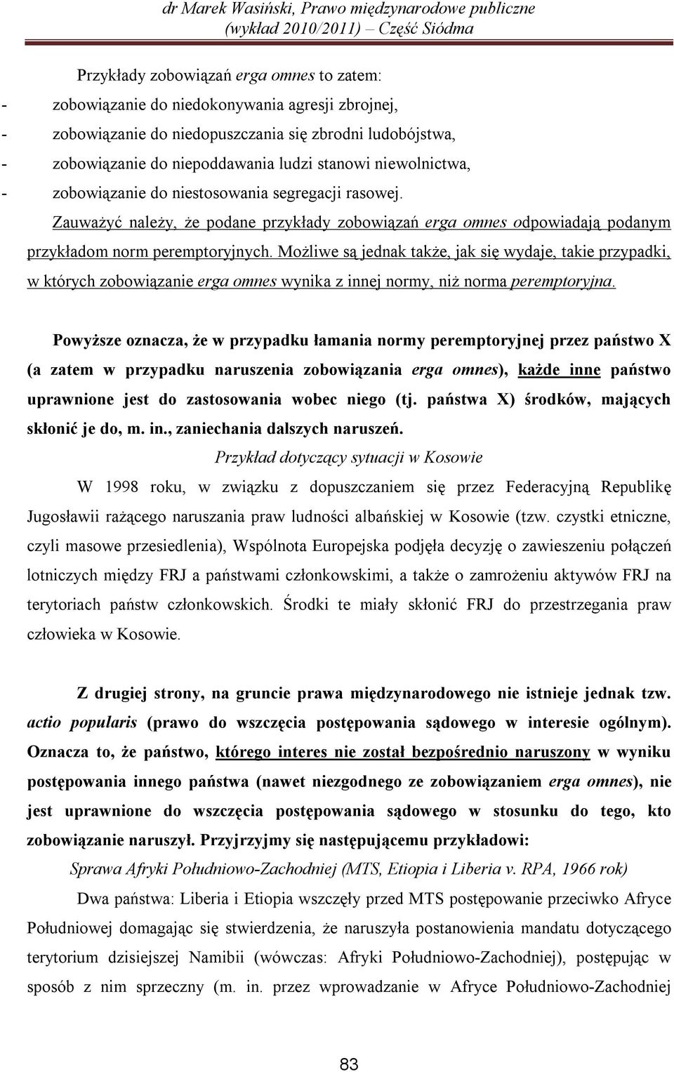Możliwe są jednak także, jak się wydaje, takie przypadki, w których zobowiązanie erga omnes wynika z innej normy, niż norma peremptoryjna.