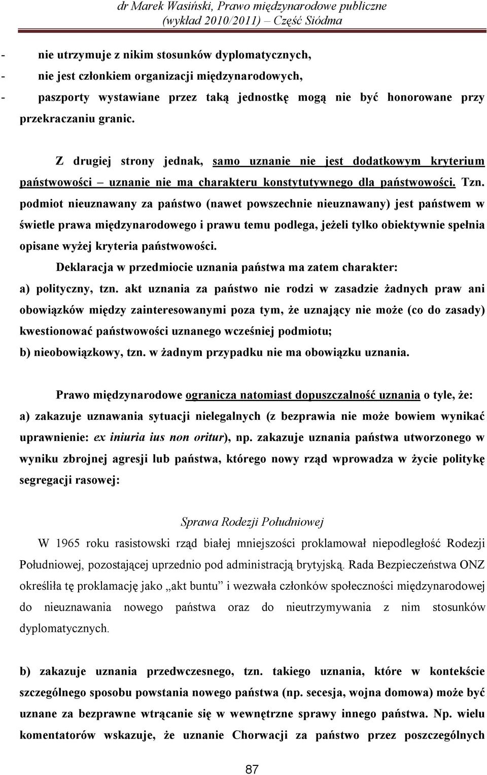podmiot nieuznawany za państwo (nawet powszechnie nieuznawany) jest państwem w świetle prawa międzynarodowego i prawu temu podlega, jeżeli tylko obiektywnie spełnia opisane wyżej kryteria