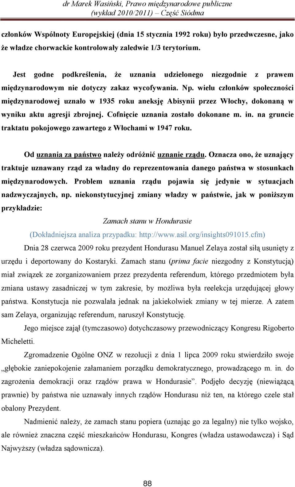 wielu członków społeczności międzynarodowej uznało w 1935 roku aneksję Abisynii przez Włochy, dokonaną w wyniku aktu agresji zbrojnej. Cofnięcie uznania zostało dokonane m. in.